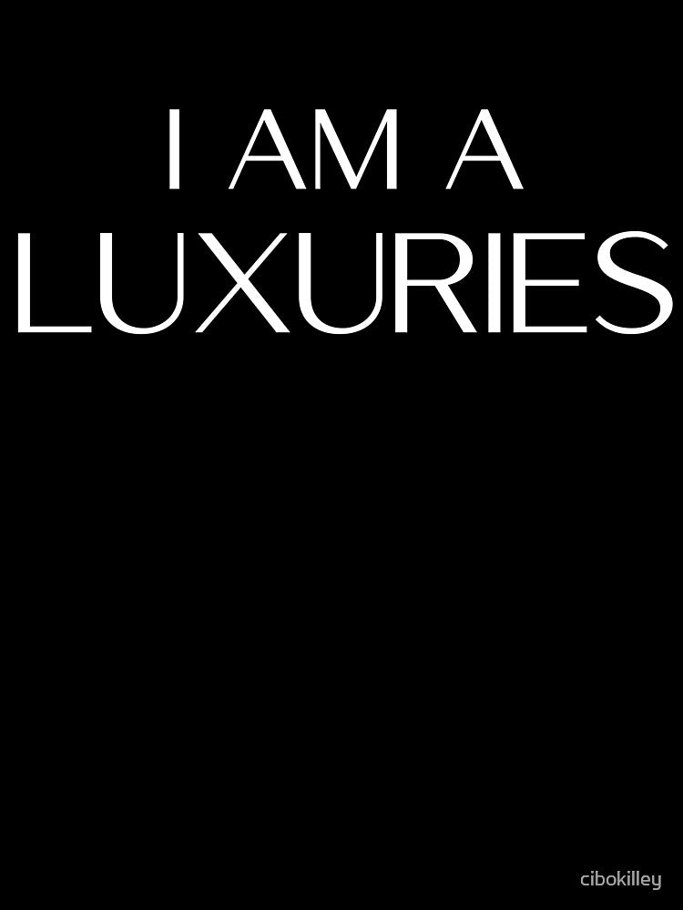 I am a Luxuries (white) by cibokilley Unisex