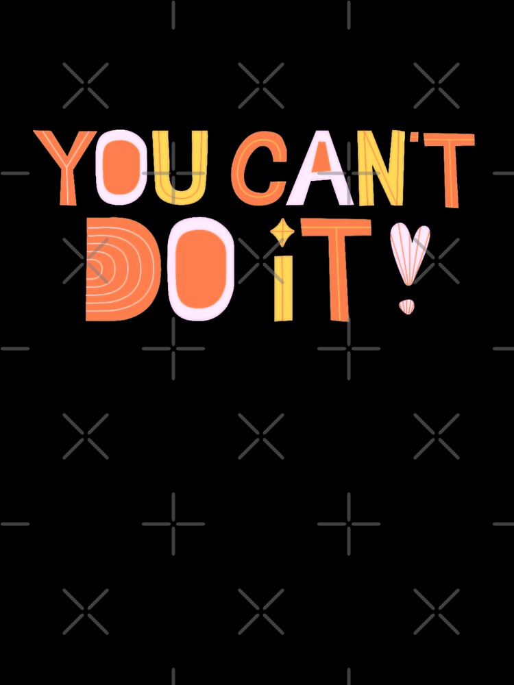 You Can't Do It! Unmotivational Quote by SillyFun Unisex