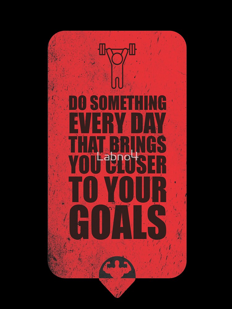 Do Something Every Day That Brings You Closer To Your Goals. – Gym Motivational Quotes by Labno4