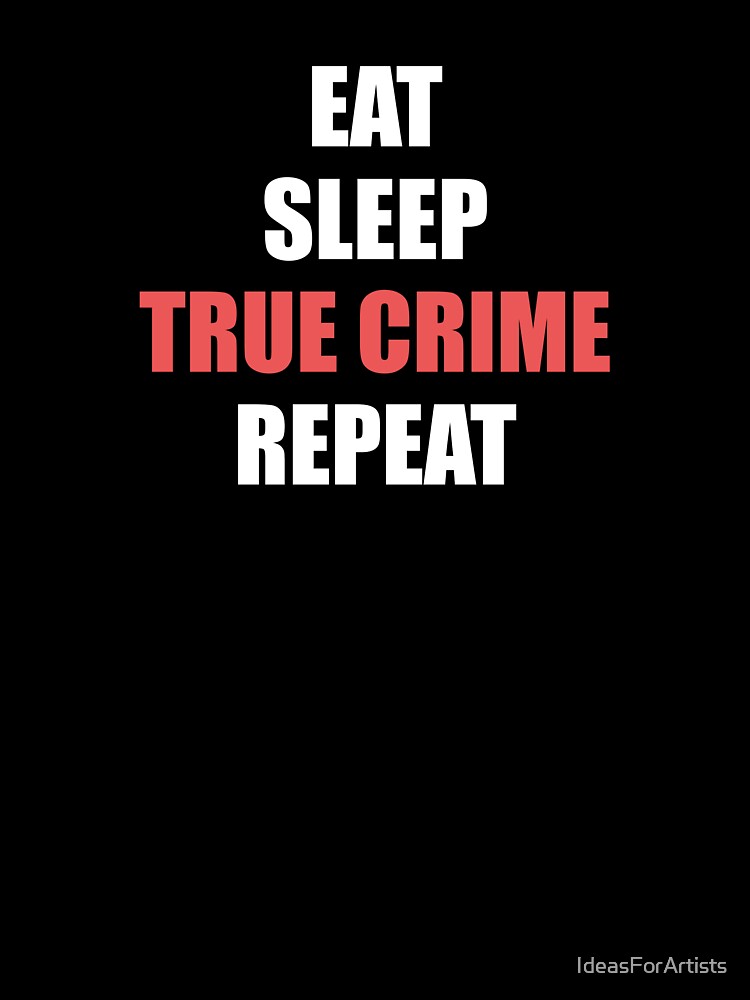 Eat Sleep True Crime Repeat by Inspirationmotivation