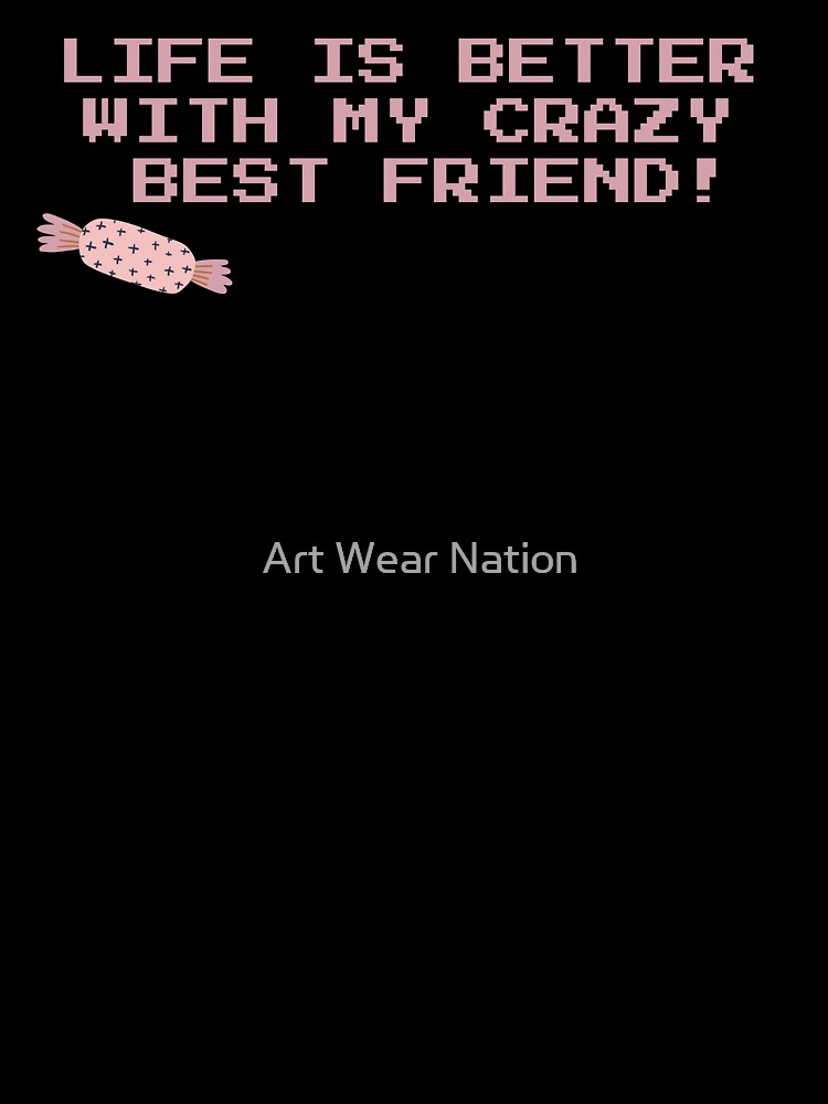 Life is better with my CRAZY best friend by Art Wear Nation