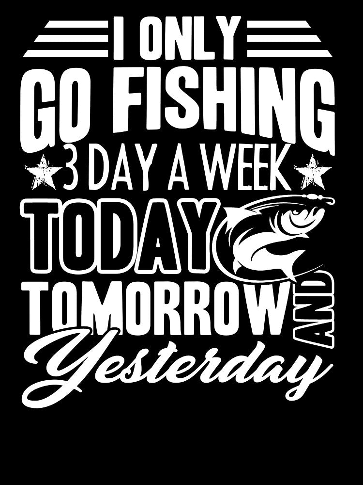 I Only Go Fishing 3 Days A Week by UnknownArtistt