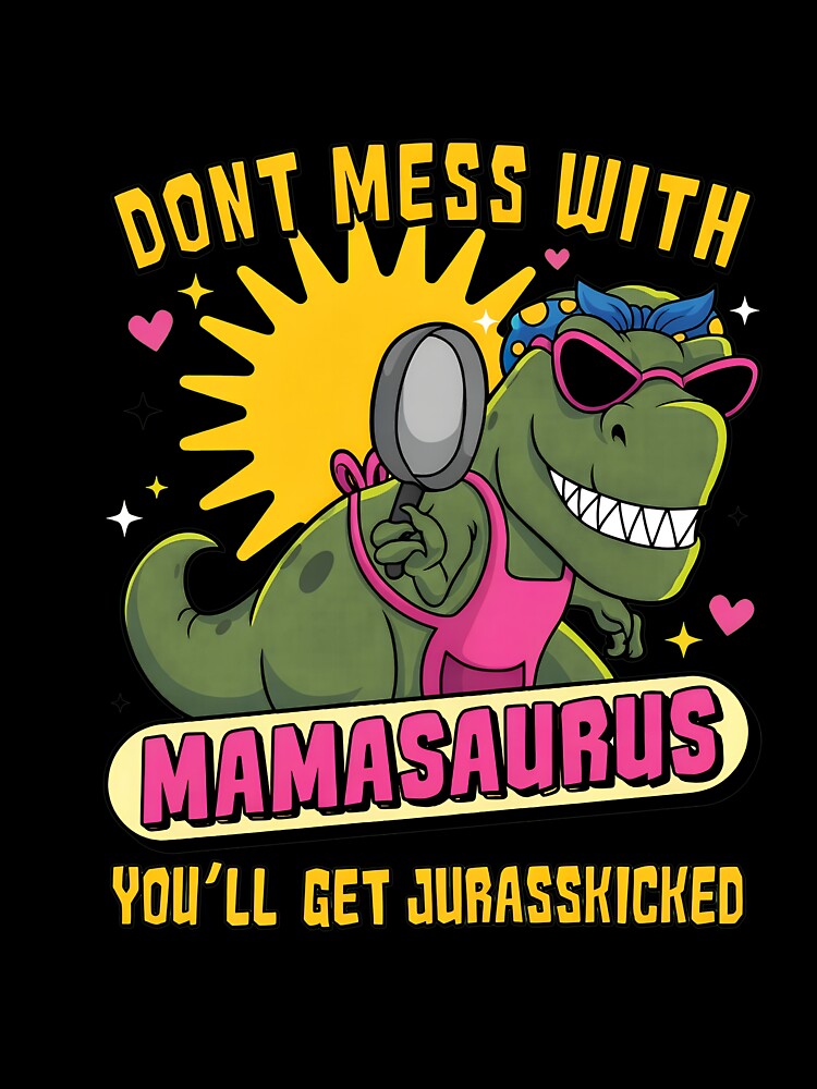 Don_t Mess With Mamasaurus You_ll Get Jurasskicked by NosuriHanArt