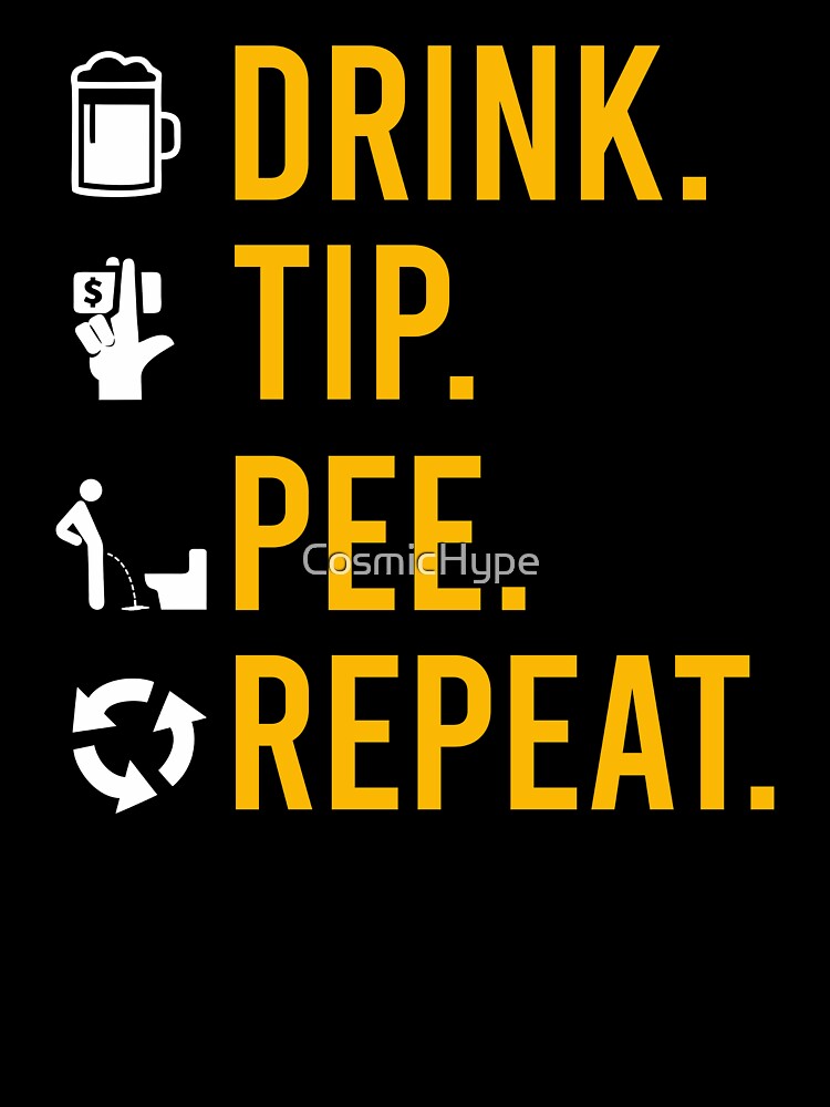 DRINK TIP PEE REPEAT by CosmicHype