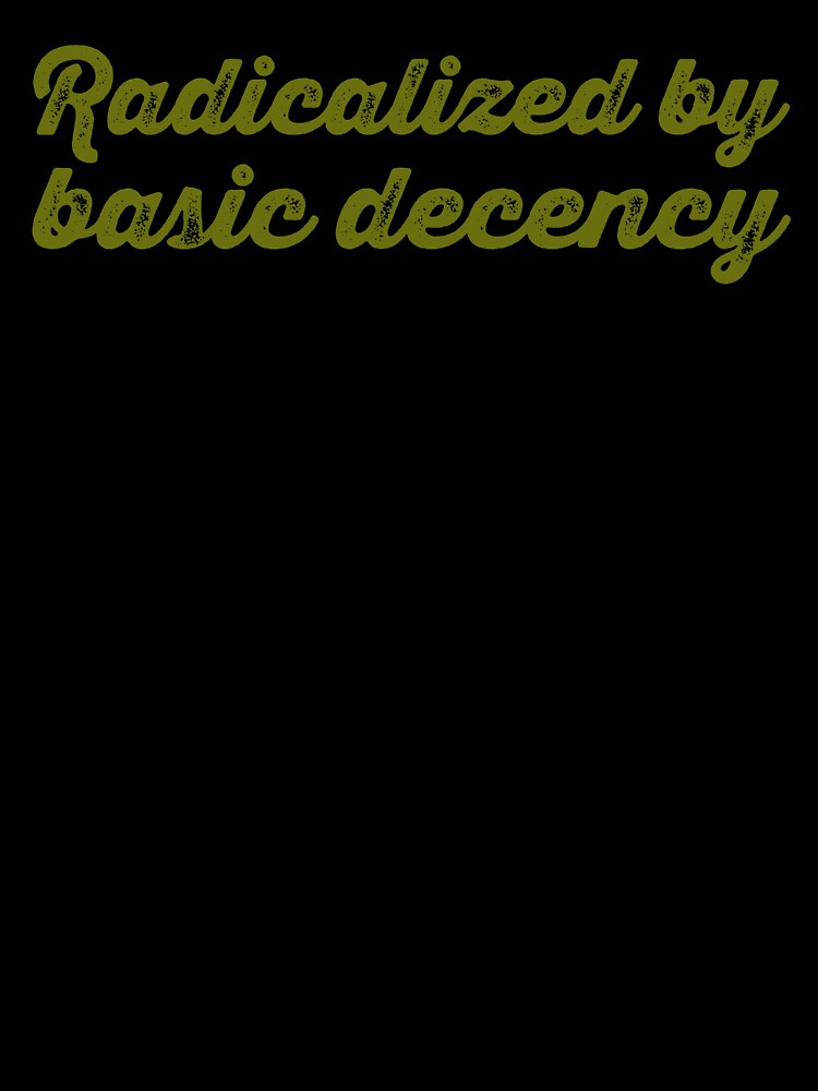 Radicalized By Basic Decency V2 - Olive by sillyjess Unisex