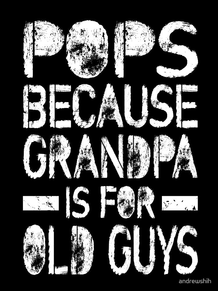 Pops Because Grandpa Is For Old Guys Fathers Day by andrewshih