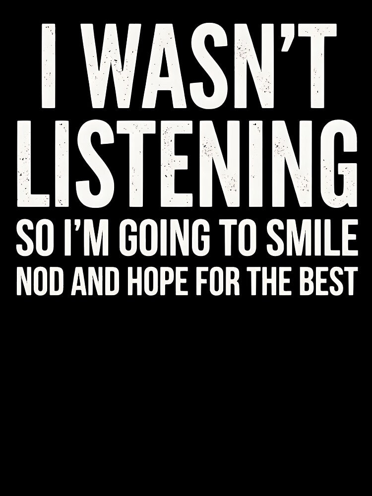 I WASN'T LISTENING sarcastic by turkey1200 Unisex