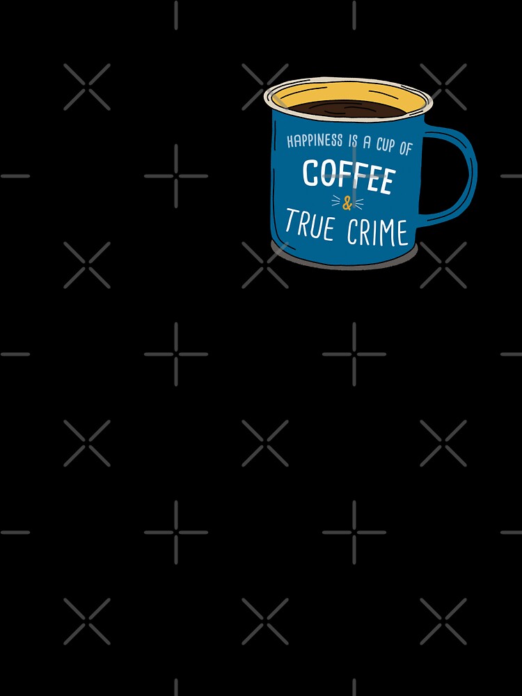 True Crime& Coffee is happiness by orlumbuspirate