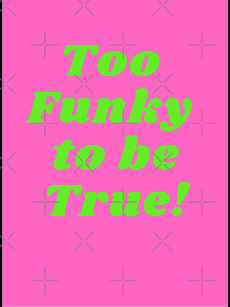 Too Funky to be True by TOOFUNKYDESIGN Unisex