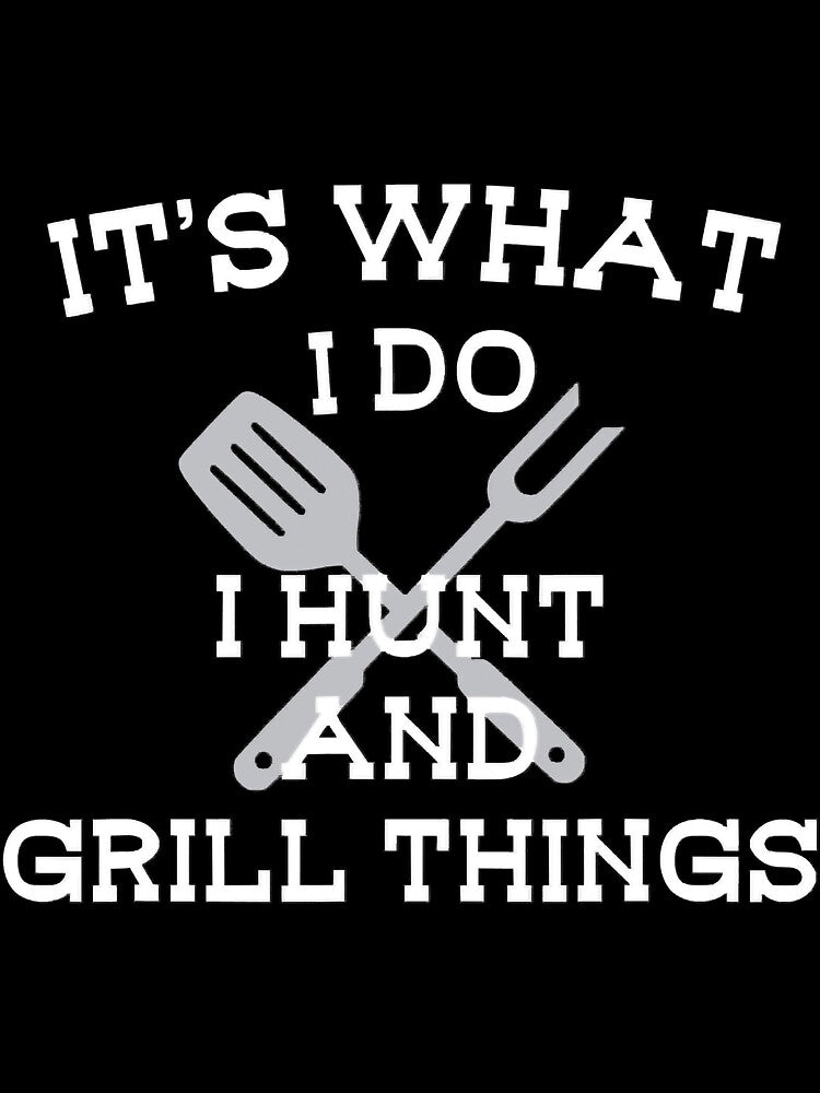 Its What I Do Hunt Grill Things Funny by YesterDayCheck