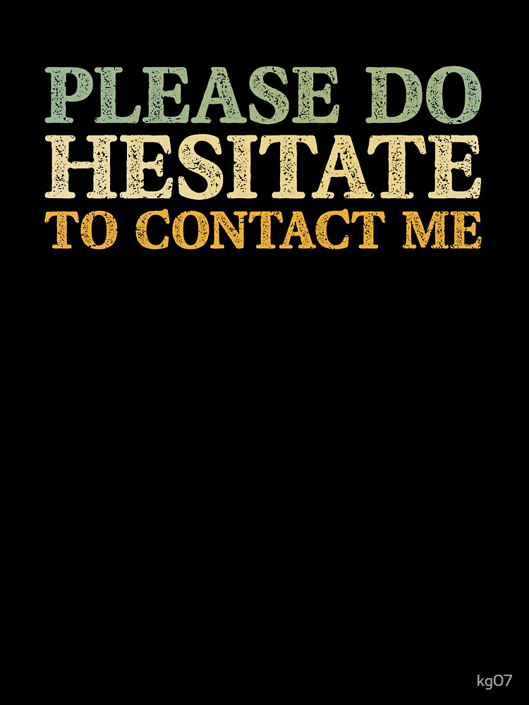 Please Do Hesitate To Contact Me by kg07 Unisex