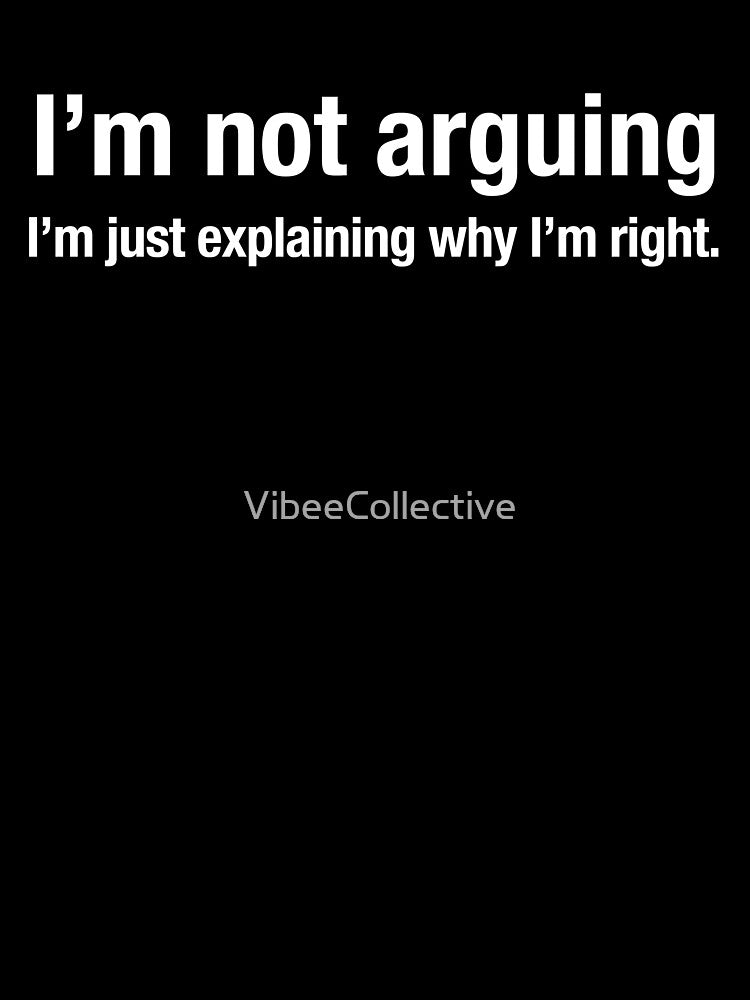Im not arguing, I’m just explaining why I’m right. by VibeeCollective Unisex