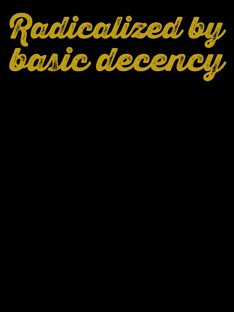 Radicalized By Basic Decency V2 - Dijon by sillyjess Unisex