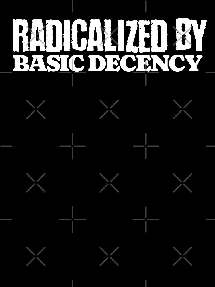 Funny Radicalized By Basic Decency Gritty Punk Message by OleOleStore Unisex