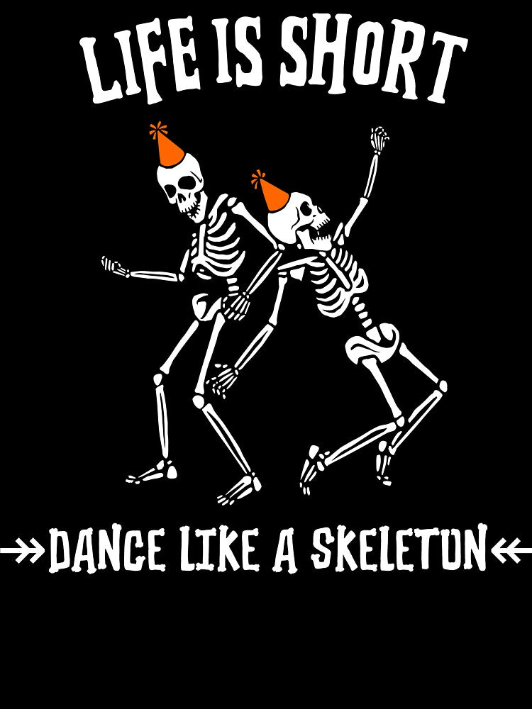 Life is Short, Dance Like a Skeleton by SuperstyleTees