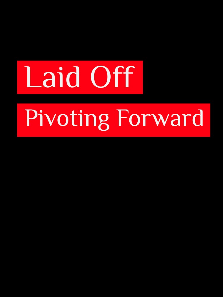 Laid Off - Pivoting Forward by Moments Like These by Chris Unisex