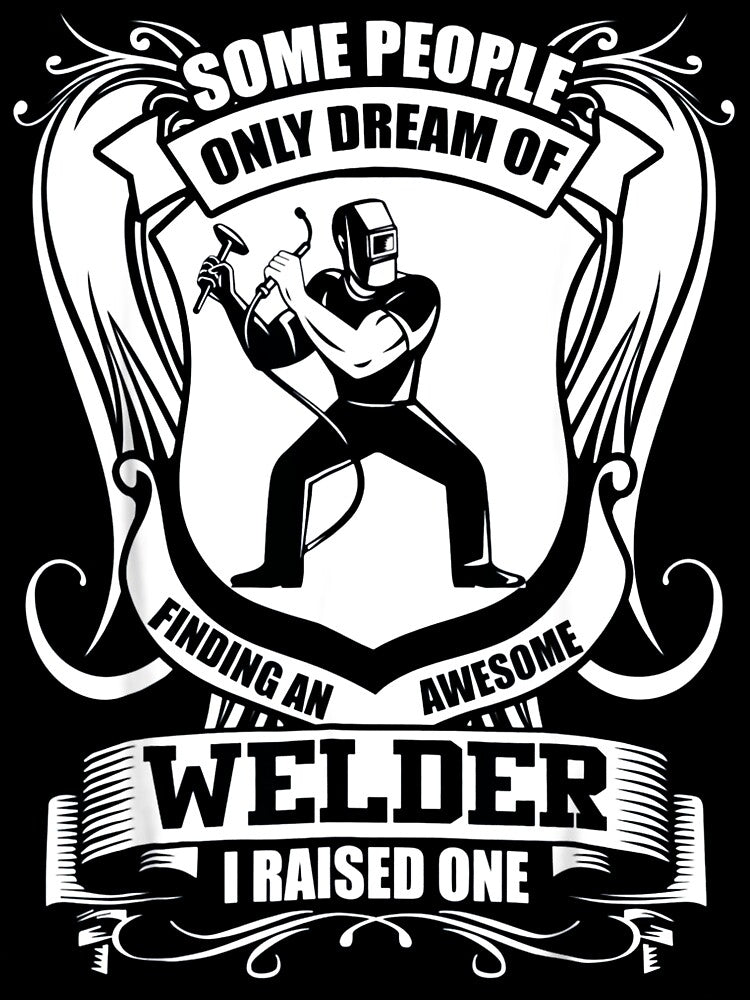Some People Only Dream Of Finding an Awesome Welder I raised one by GeniusDesignArt