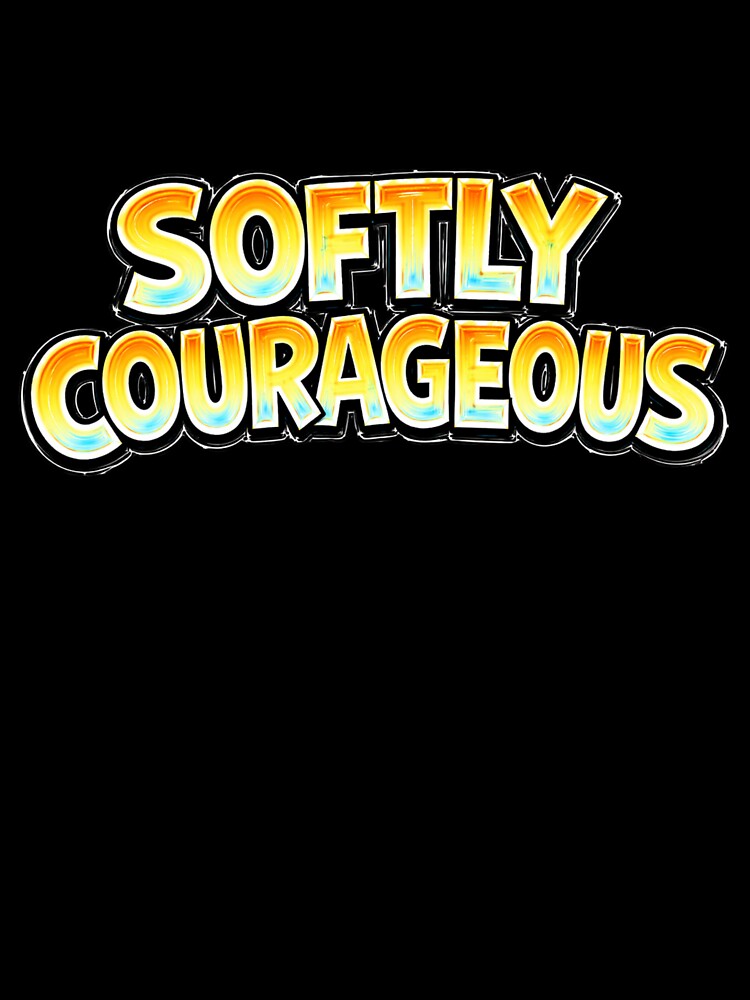 SOFTLY COURAGEOUS – hand drawn childlike typography by Mac Sketches Unisex