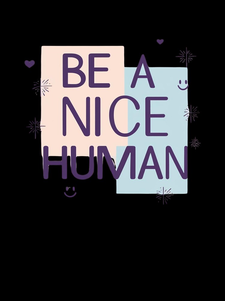 Be a Nice Human by Xenovate Unisex