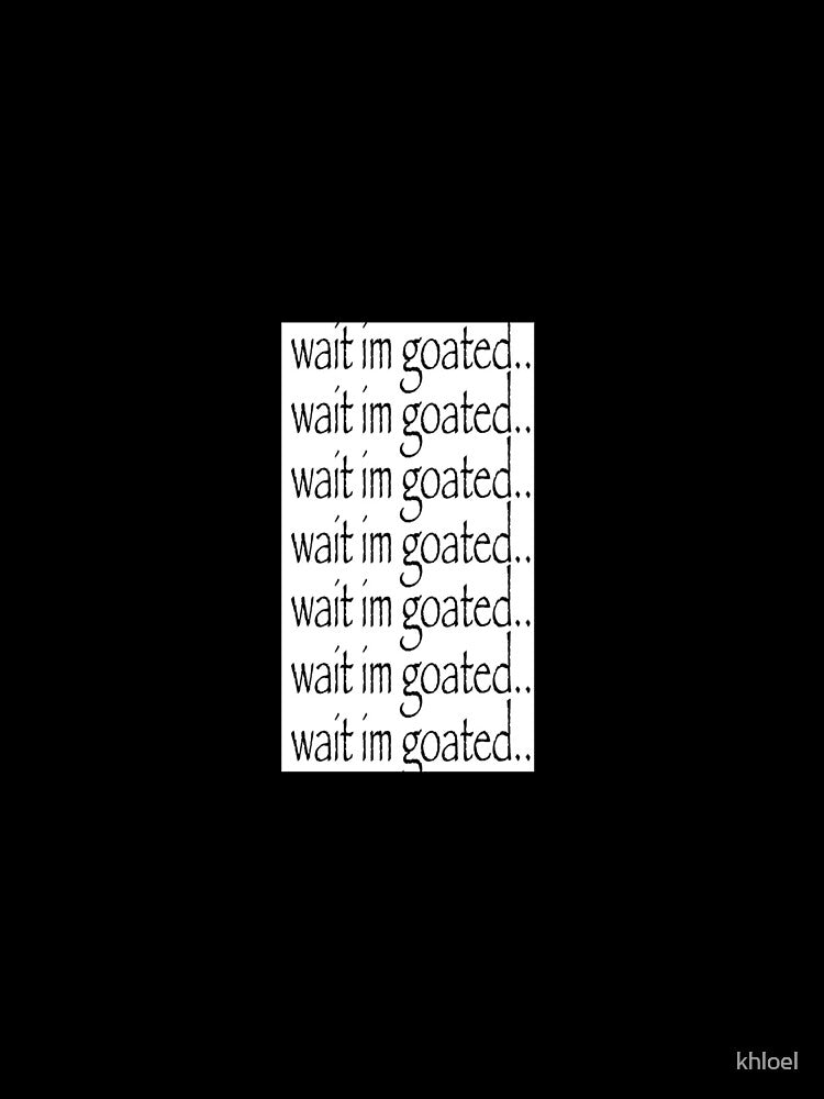 wait im goated by khloel Unisex