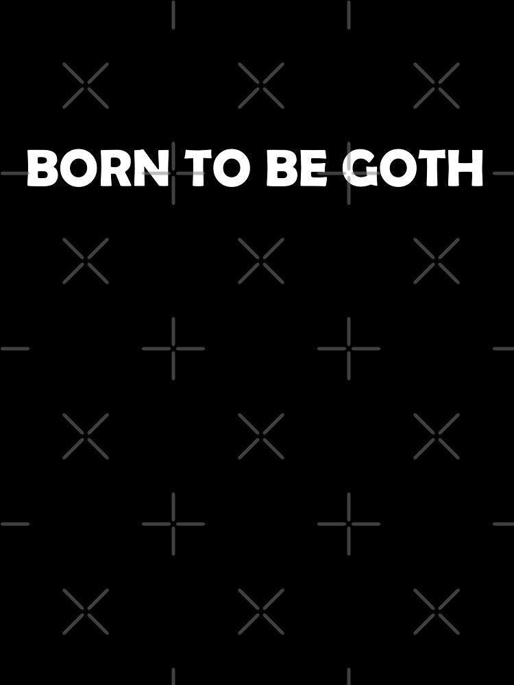 Born to be Goth by HiddenStar02 Unisex