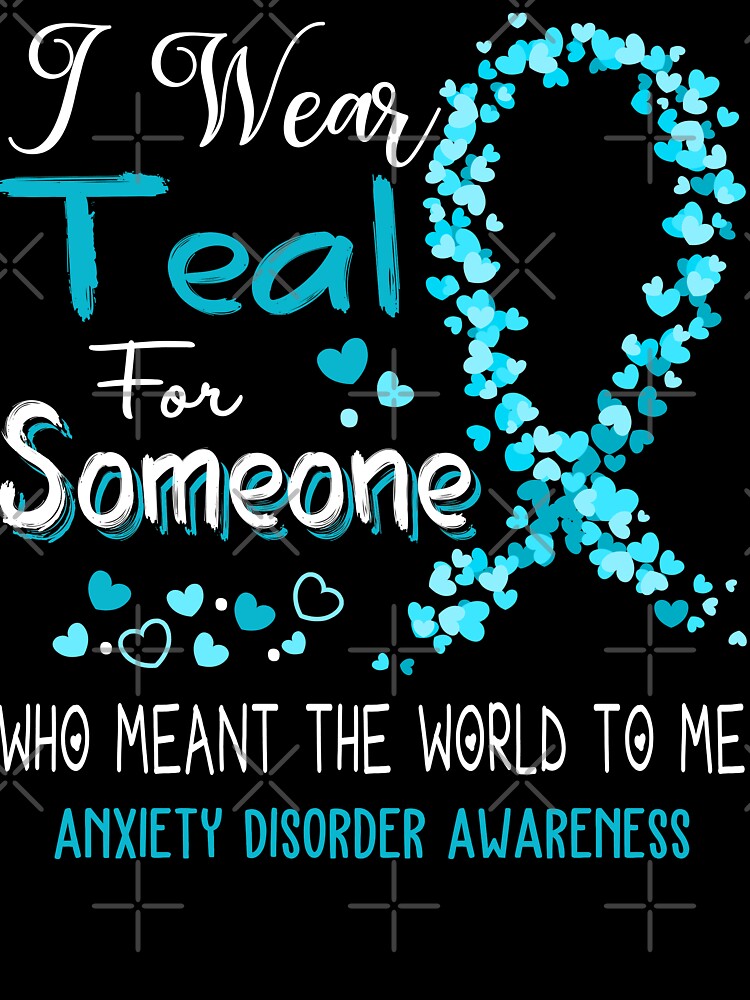 I Wear Teal For Anxiety Disorder Awareness by Tadmab