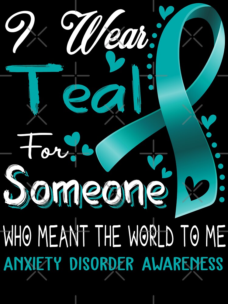 I Wear Teal For Someone ANXIETY DISORDER Awareness by Adropine