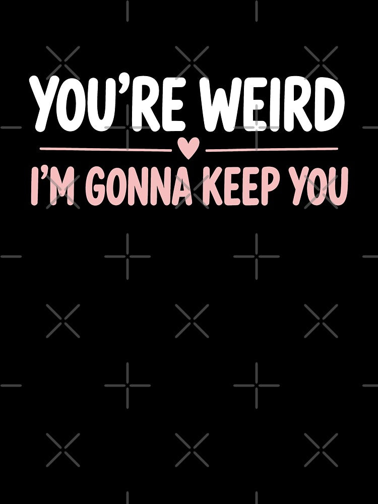 You're Weird I'm Gonna Keep You Funny Best Friend Gift by Say It With Ink