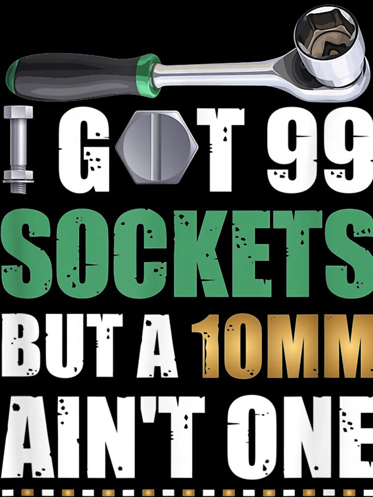 I Got 99 Sockets But A 10mm Aint One by GeniusDesignArt
