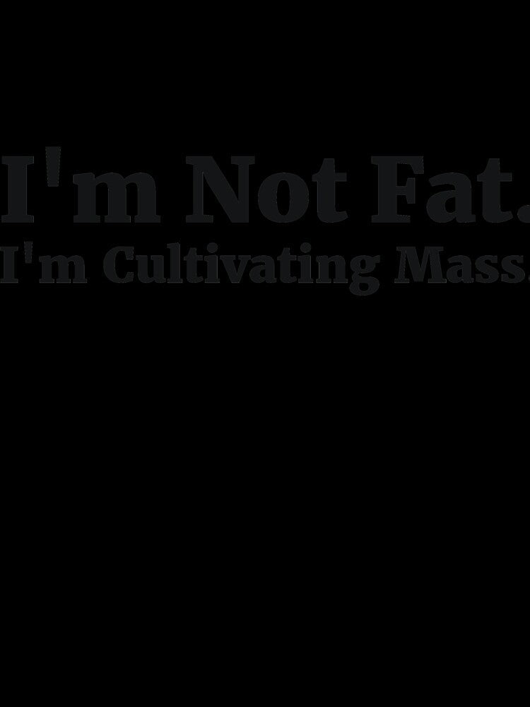 I'm Not Fat. I'm Cultivating Mass by RedYolk Unisex