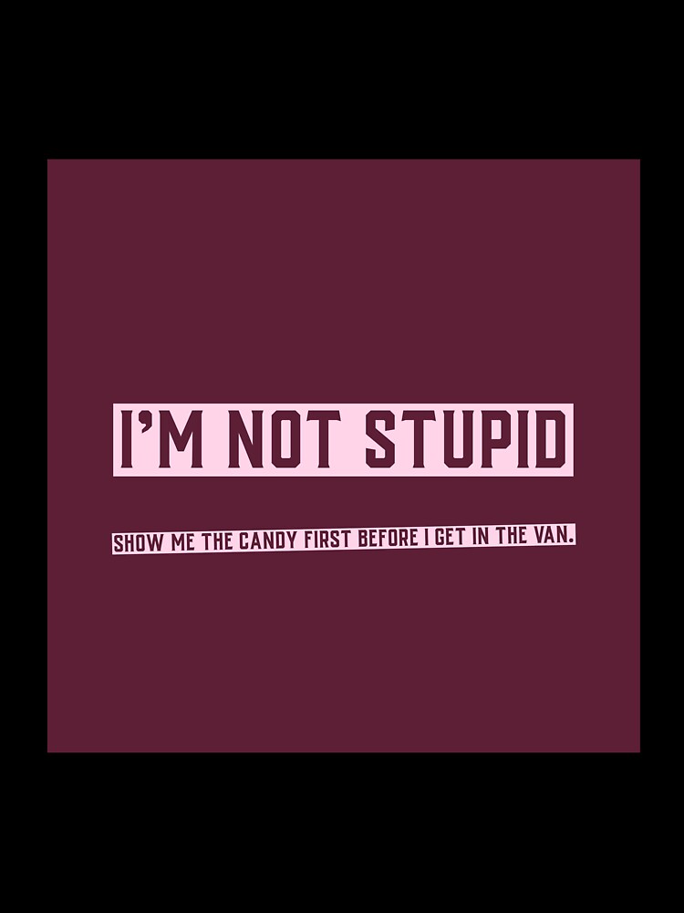 I'm Not Stupid by LGSTEES Unisex