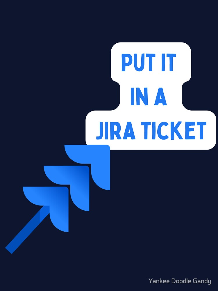 Put it in a Jira ticket by Yankee Doodle Gandy Unisex