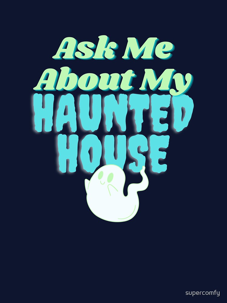 Ask Me About My Haunted House by supercomfy
