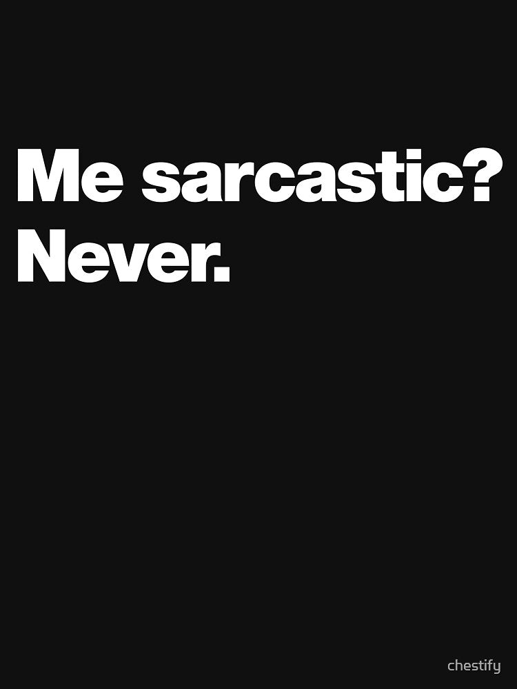 Me sarcastic? Never. by chestify Unisex