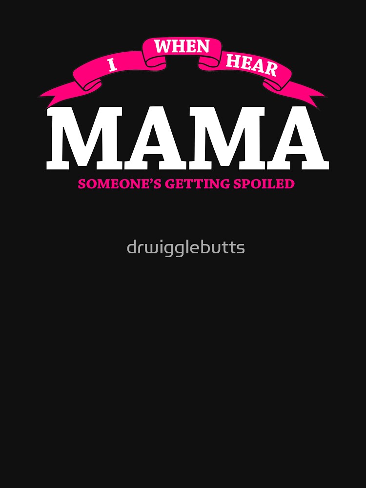 Mama Gift When I hear Mama Spoliled by drwigglebutts