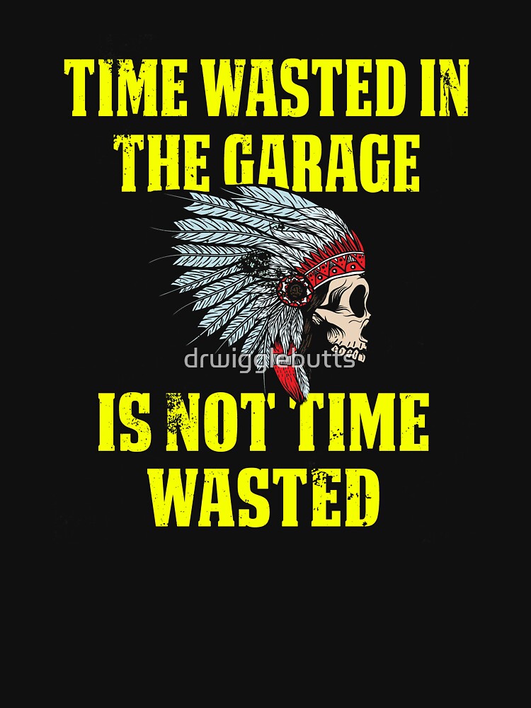 Time Wasted In Garage Is Not Wasted Indian by drwigglebutts