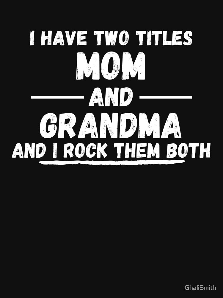 I Have Two Titles Mom And Grandma And I Rock Them Both - Funny Proud New Grandmother Gift Design by GhaliSmith