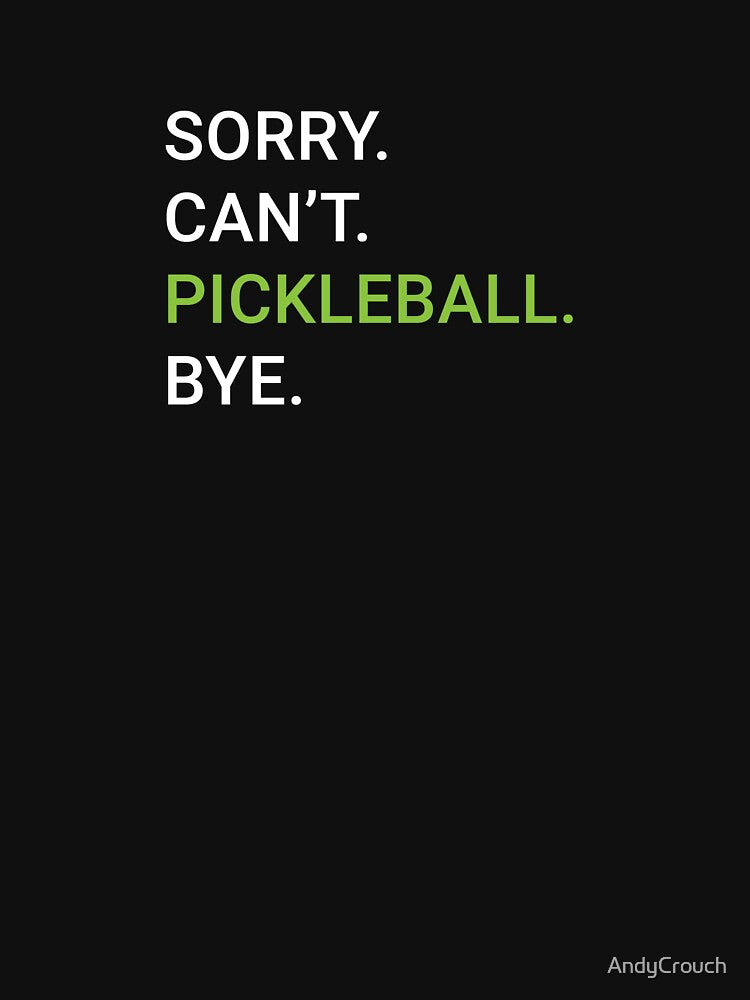 Sorry. Can't. Pickleball. Bye. by AndyCrouch