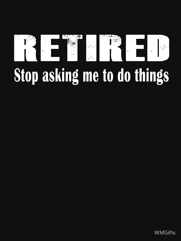 Retired Stop asking me to do things by WMGifts