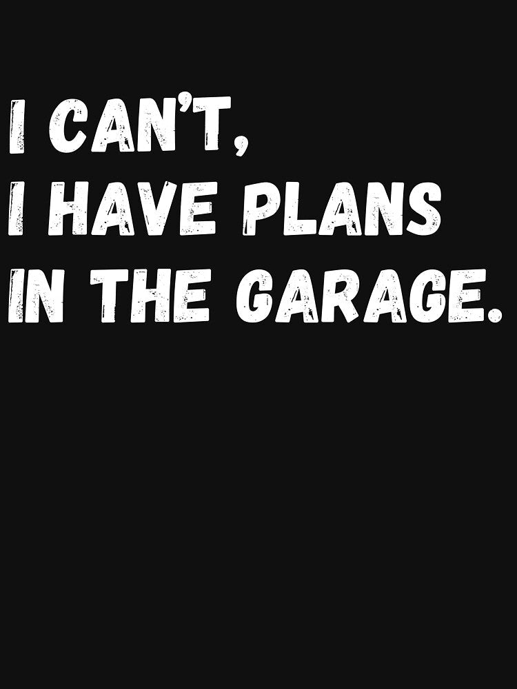 i can't i have plans in the garage Fathers Day Car Mechanics by Inkspire House Unisex
