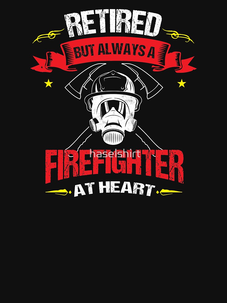 Retirement Always Fire Fighter At Heart Retiree Gift by haselshirt