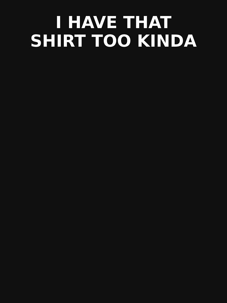 I Have That Shirt Too Kinda by ModdiesColors Unisex