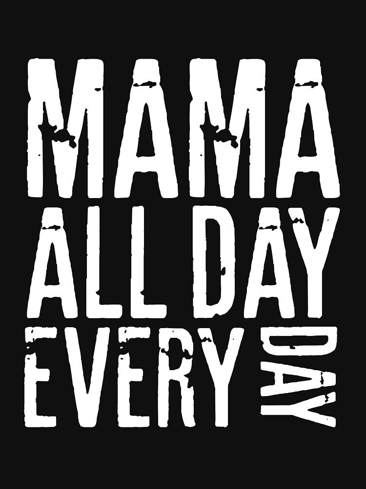 MAMA ALL DAY EVERY DAY - MOTHERS DAY by RafaelLopezz