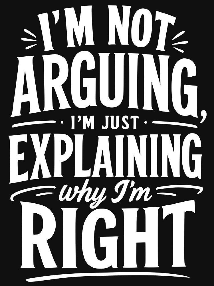 I’m not arguing, I’m just explaining why I’m right. by BlueBerry45 Unisex