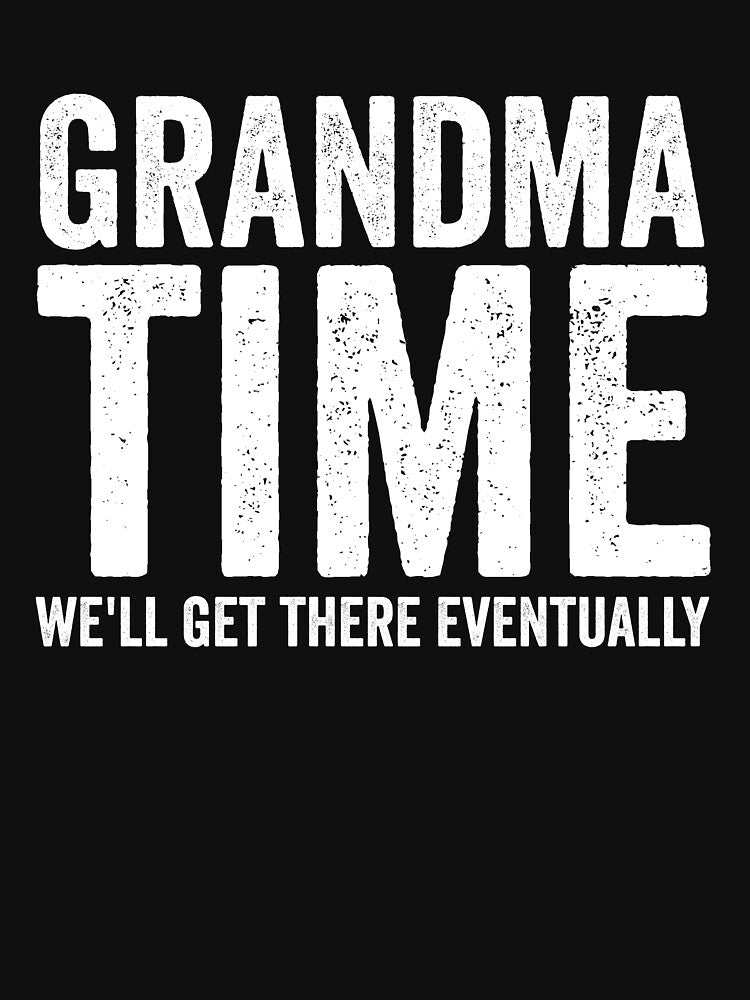 Grandma Time We'll Get There Eventually Funny Grandma Gear by DynamicDesign