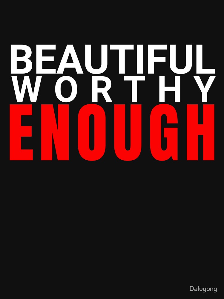 You Are Beautiful, Worthy, Enough by Daluyong