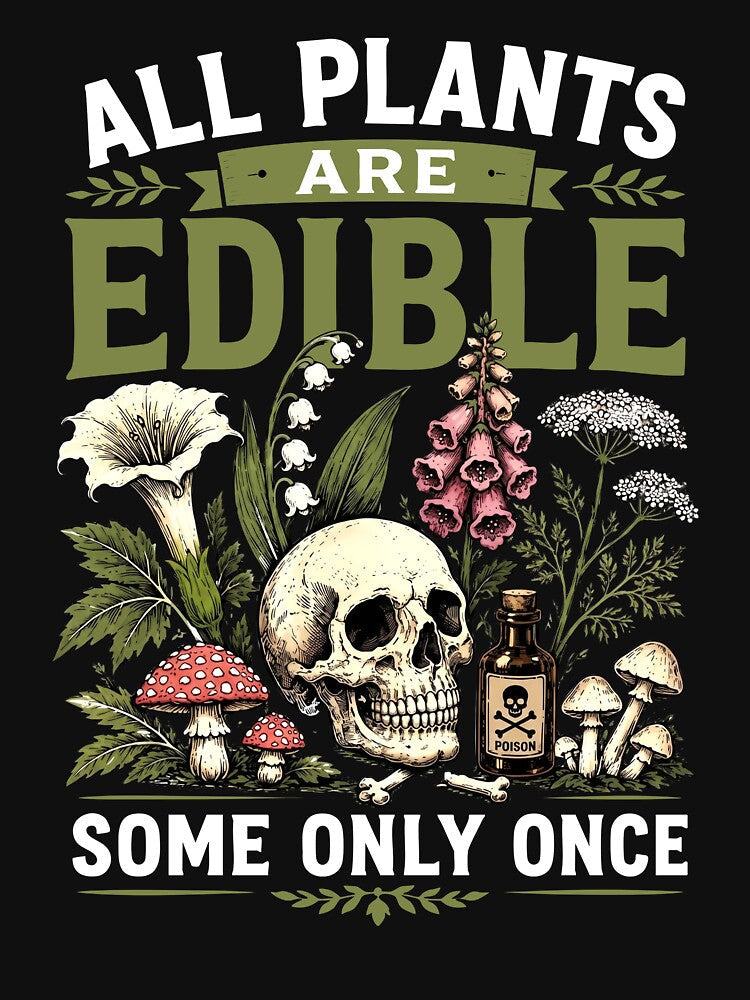 All Plants Are Edible Some Only Once by Luxuriouss Unisex