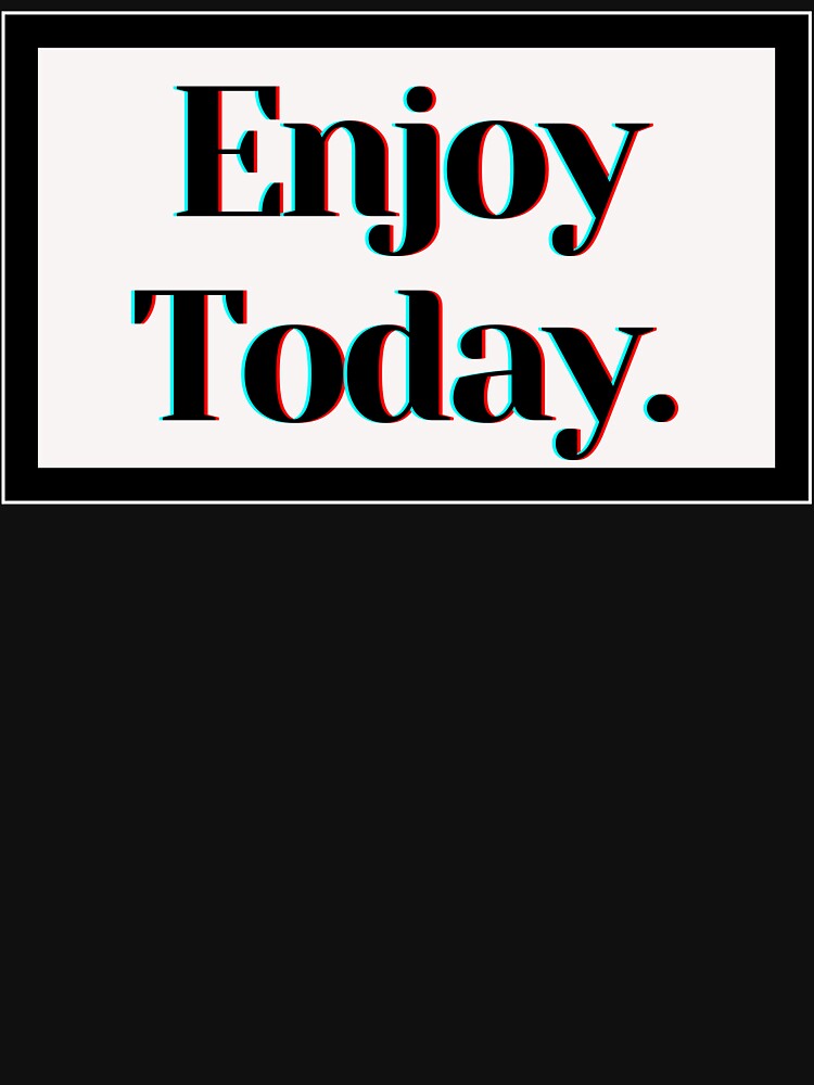 Enjoy Today. by PostiveText