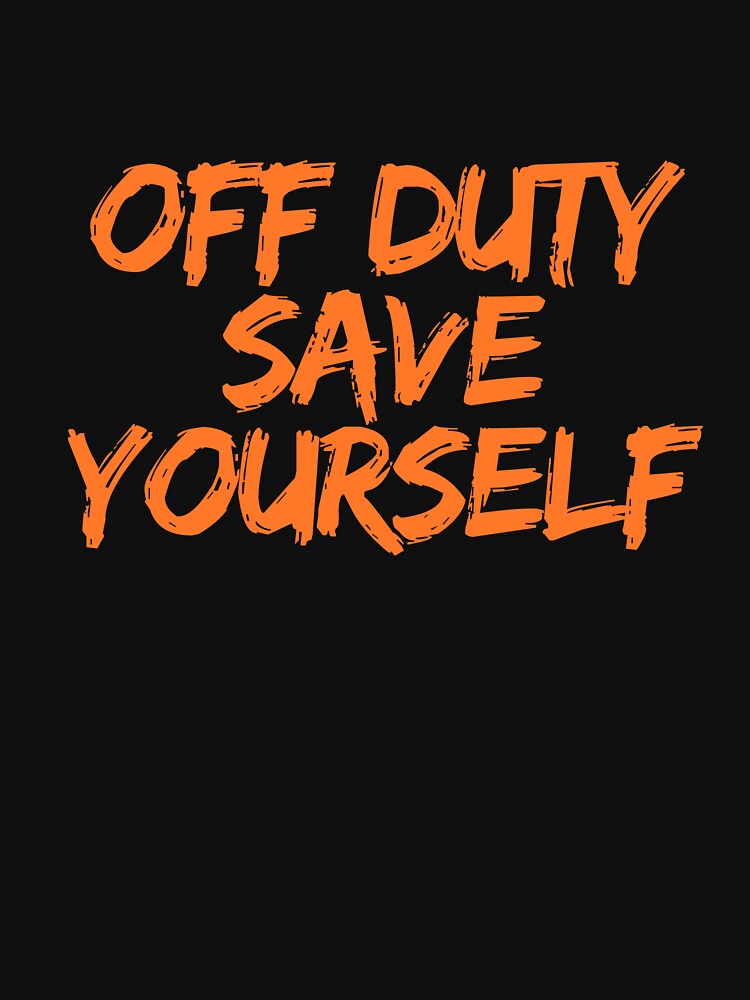 Off Duty Save Yourself by ladylalitafanta Unisex