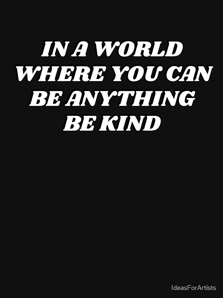 In a world where you can be anything be kind by Inspirationmotivation